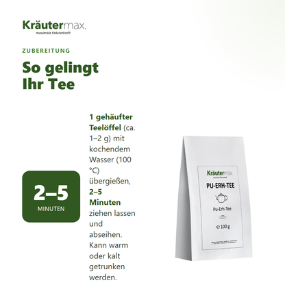 Pu Erh Tee – Zubereitung: 1 gehäufter Teelöffel mit kochendem Wasser übergießen, 2 bis 5 Minuten ziehen lassen